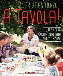 A Tavola!: Die echte Cucina Italiana für zu Hause