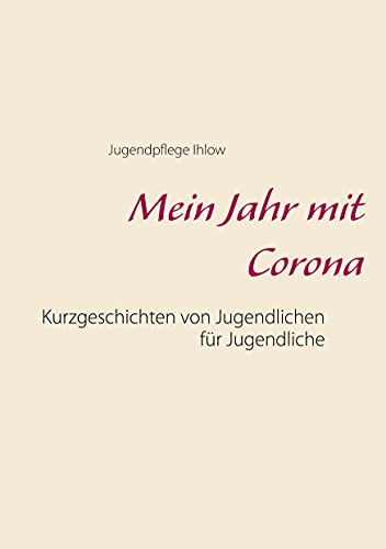 Mein Jahr mit Corona: Kurzgeschichten von Jugendlichen für Jugendliche