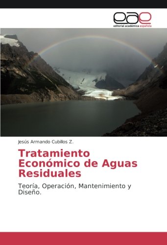 Tratamiento Económico de Aguas Residuales: Teoría, Operación, Mantenimiento y Diseño.