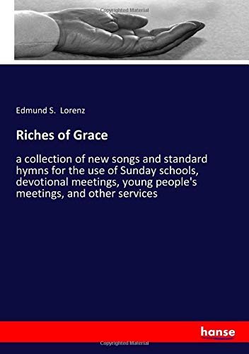Riches of Grace: a collection of new songs and standard hymns for the use of Sunday schools, devotional meetings, young people's meetings, and other services