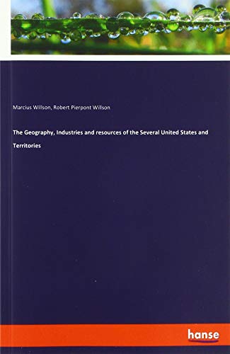The Geography, Industries and resources of the Several United States and Territories