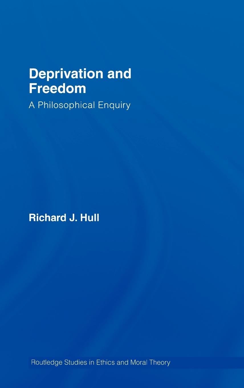 Deprivation and Freedom: A Philosophical Enquiry (Outledge Studies in Ethics and Moral Theory)