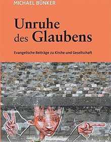 Unruhe des Glaubens: Evangelische Beiträge zu Kirche und Gesellschaft