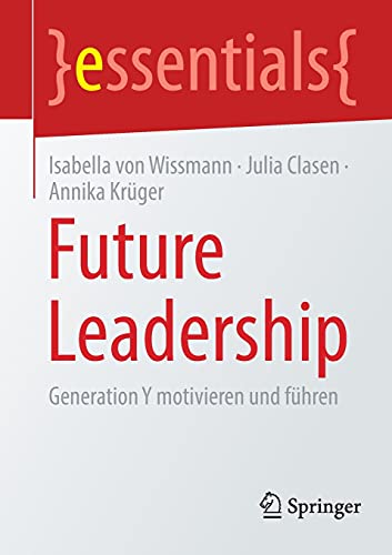 Future Leadership: Generation Y motivieren und führen (essentials)