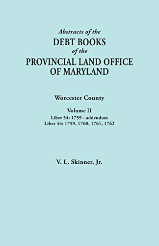 Abstracts of the Debt Books of the Provincial Land Office of Maryland. Worcester County, Volume II. Liber 54: 1759-addendum; Liber 44: 1759, 1760, 1761, 1762