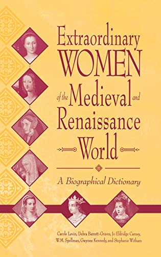 Extraordinary Women of the Medieval and Renaissance World: A Biographical Dictionary