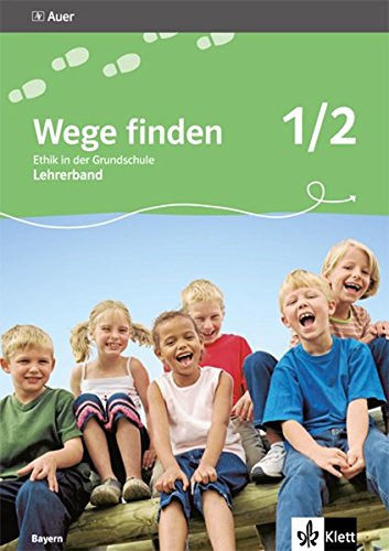 Wege finden. Ethik in der Grundschule. Ausgabe für Bayern / Lehrerband 1./2. Schuljahr: Neubearbeitung 2014