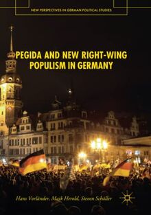 PEGIDA and New Right-Wing Populism in Germany (New Perspectives in German Political Studies)