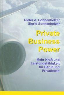 Private Business Power. Mehr Kraft und Leistungsfähigkeit für Beruf und Privatleben von Sonnenholzer, Dieter A., Sonnenholzer, Sigrid | Buch | Zustand gut