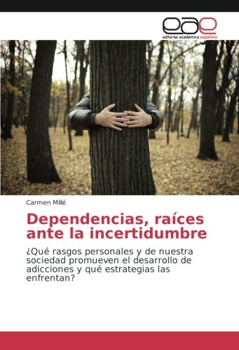 Dependencias, raíces ante la incertidumbre: ¿Qué rasgos personales y de nuestra sociedad promueven el desarrollo de adicciones y qué estrategias las enfrentan?