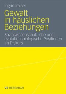 Gewalt in häuslichen Beziehungen: Sozialwissenschaftliche und evolutionsbiologische Positionen im Diskurs