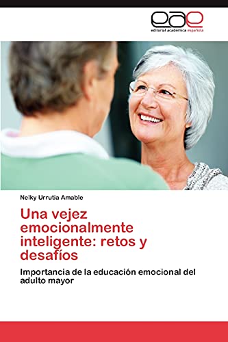 Una vejez emocionalmente inteligente: retos y desafíos: Importancia de la educación emocional del adulto mayor