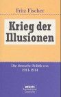 Krieg der Illusionen: Die deutsche Politik von 1911-1914