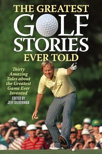 Jeff Silverman The Greatest Golf Stories Ever Told, Thirty Amazing Tales About The Greatest Game Ever Invented