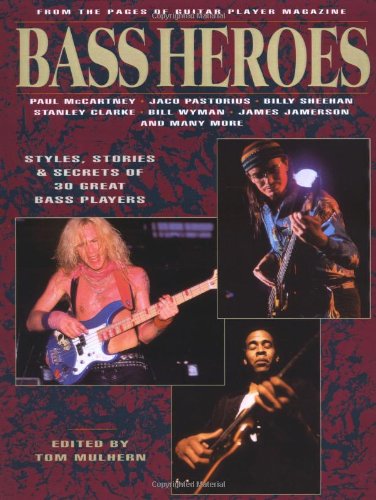 Tom Mulhern Bass Heroes, Styles, Stories And Secrets Of 30 Great Bass Players, From The Pages Of Guitar Player Magazine