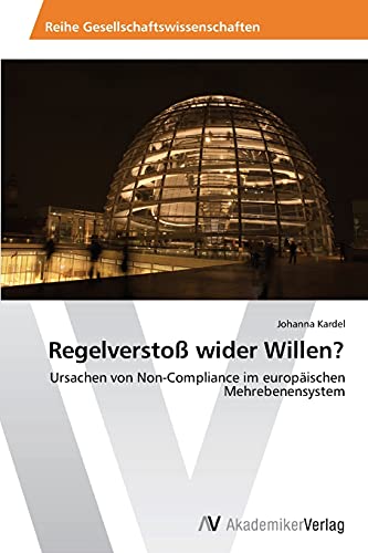 Regelverstoß wider Willen?: Ursachen von Non-Compliance im europäischen Mehrebenensystem