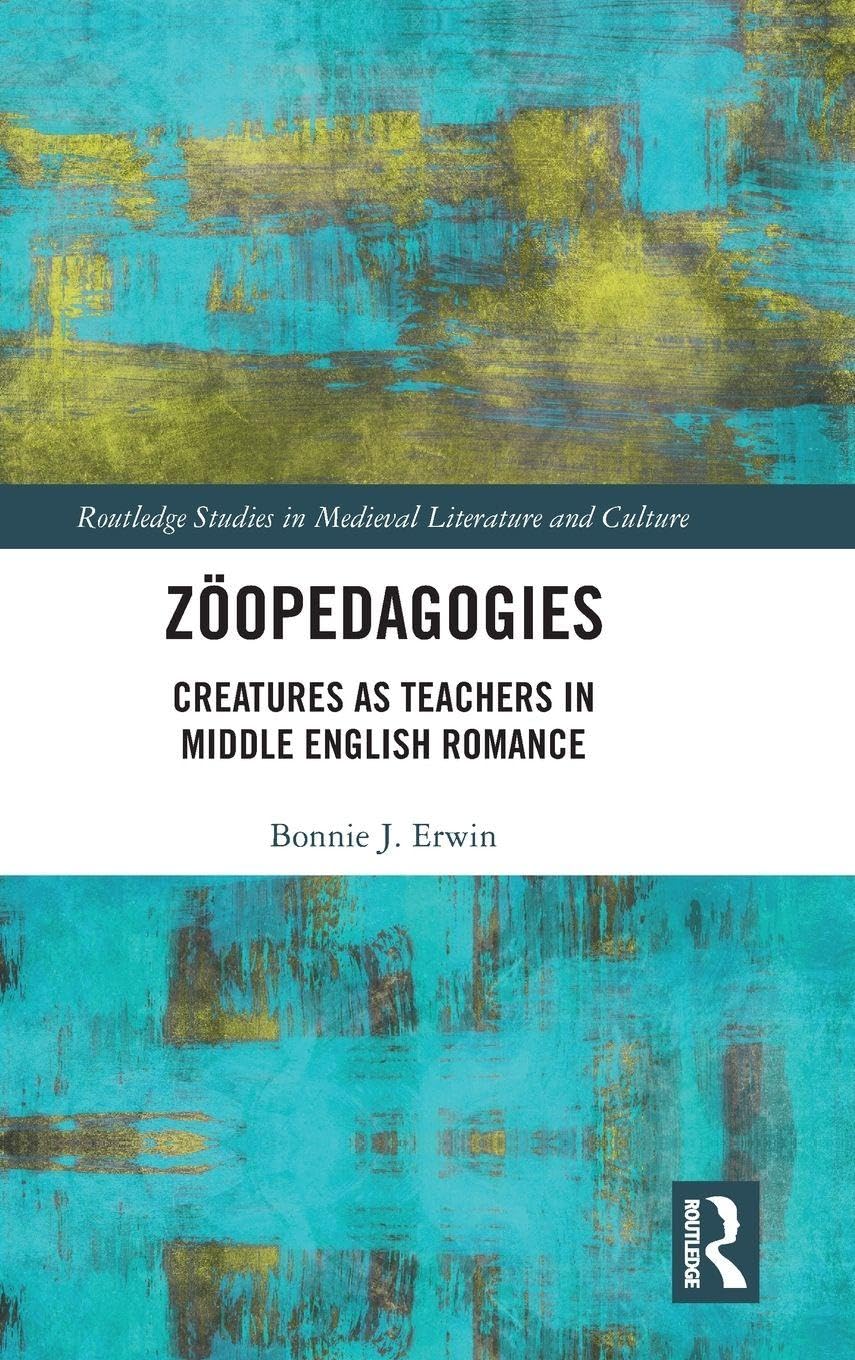 Zöopedagogies: Creatures as Teachers in Middle English Romance (Routledge Studies in Medieval Literature and Culture, 13, Band 13)