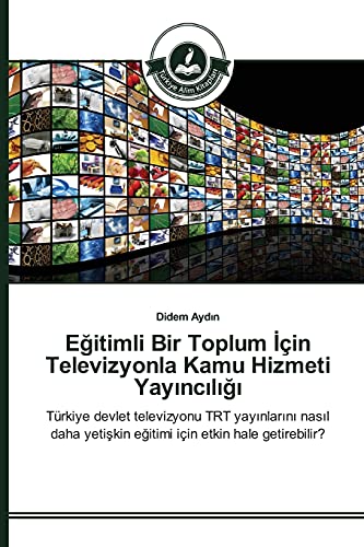 Eğitimli Bir Toplum İçin Televizyonla Kamu Hizmeti Yayıncılığı: Türkiye devlet televizyonu TRT yayınlarını nasıl daha yetişkin eğitimi için etkin hale ... yetiskin egitimi için etkin hale getirebilir?