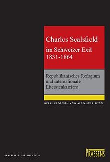 Charles Sealsfield im Schweizer Exil 1831-1864: Republikanisches Refugium und internationale Literatenkarriere (Sealsfield Bibliothek)