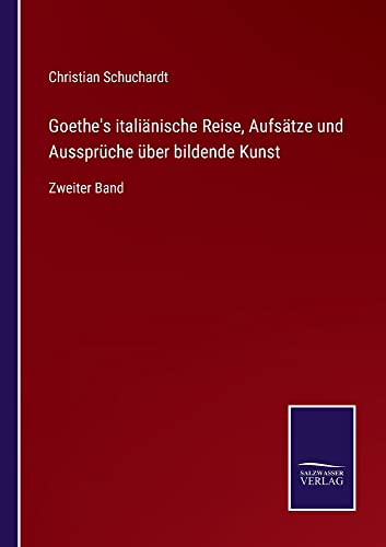 Goethe's italiänische Reise, Aufsätze und Aussprüche über bildende Kunst: Zweiter Band