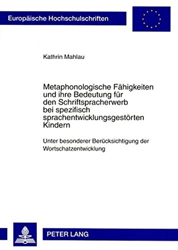 Metaphonologische Fähigkeiten und ihre Bedeutung für den Schriftspracherwerb bei spezifisch sprachentwicklungsgestörten Kindern: Unter besonderer ... / Publications Universitaires Européennes)