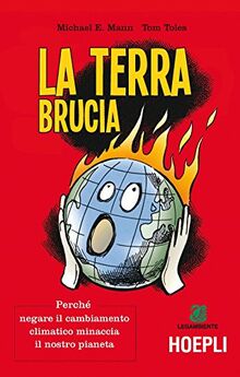 La terra brucia. Perché negare il cambiamento climatico minaccia il nostro pianeta