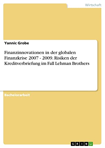 Finanzinnovationen in der globalen Finanzkrise 2007 - 2009. Risiken der Kreditverbriefung im Fall Lehman Brothers