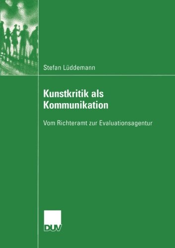 Kunstkritik als Kommunikation: Vom Richteramt zur Evaluationsagentur (Kommunikationswissenschaft)