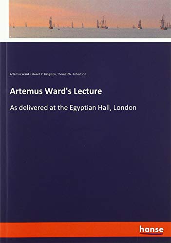 Artemus Ward's Lecture: As delivered at the Egyptian Hall, London