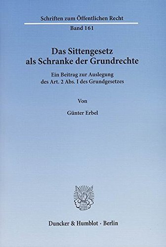 Das Sittengesetz als Schranke der Grundrechte.: Ein Beitrag zur Auslegung des Art. 2 Abs. I des Grundgesetzes. (Schriften zum Öffentlichen Recht)