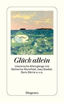 Vom Glück allein: Literarische Alleingänge mit Katherine Mansfield, Joey Goebel, Doris Dörrie u. v. a. (detebe)