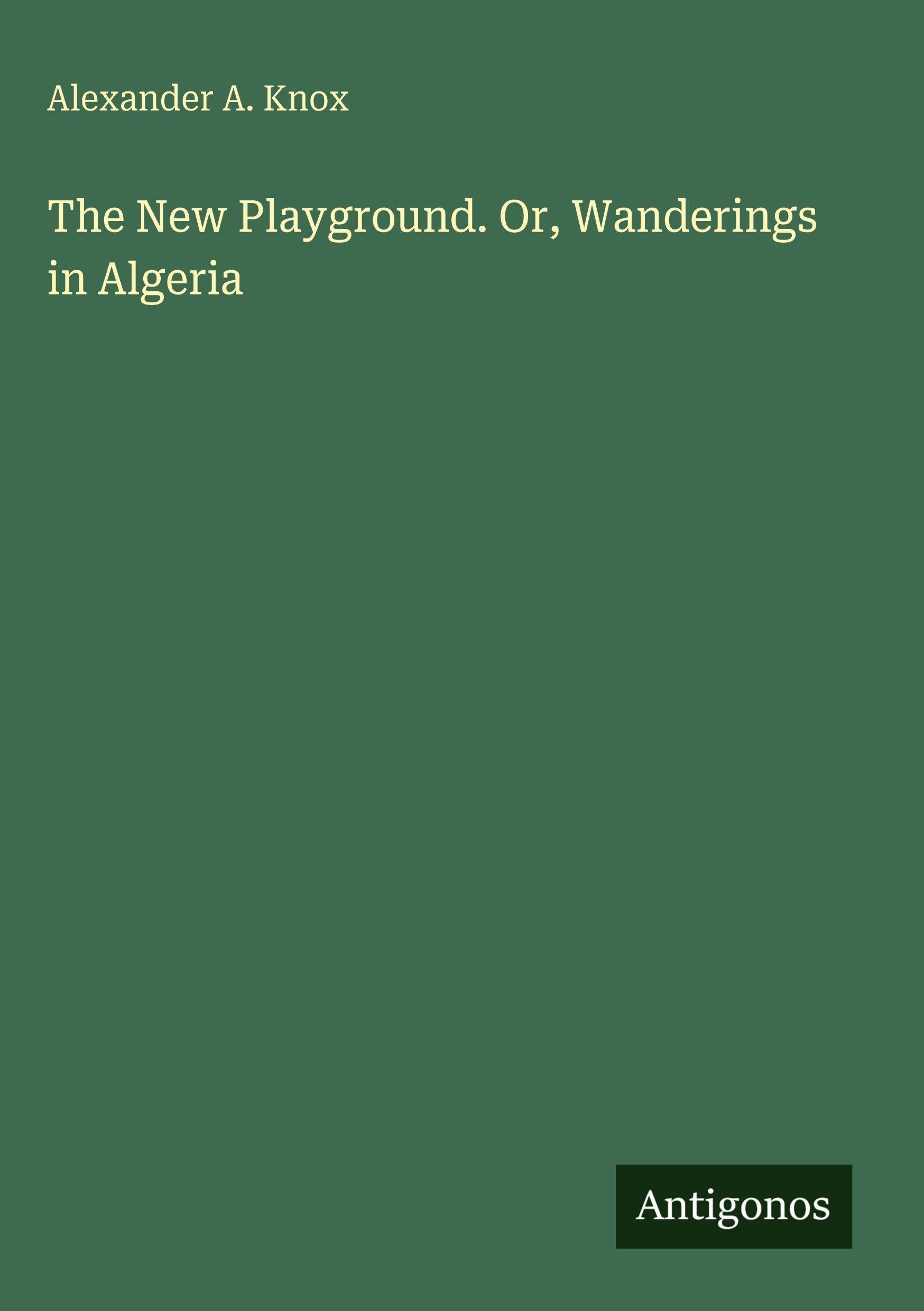 The New Playground. Or, Wanderings in Algeria