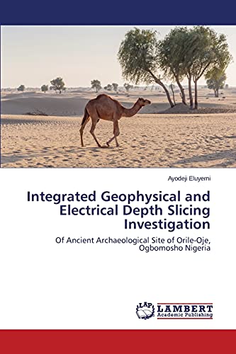 Integrated Geophysical and Electrical Depth Slicing Investigation: Of Ancient Archaeological Site of Orile-Oje, Ogbomosho Nigeria