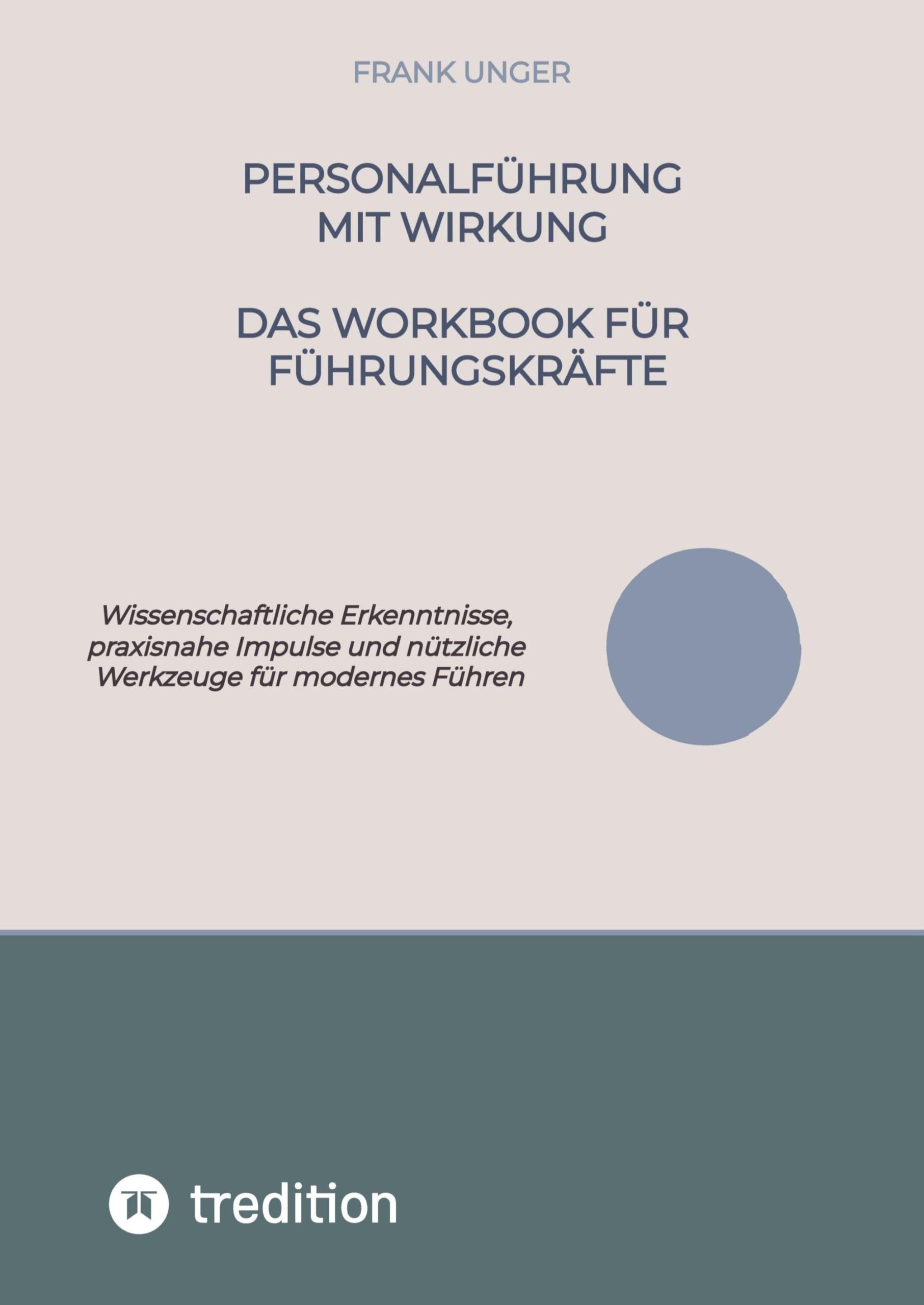 Personalführung mit Wirkung – Das Workbook für Führungskräfte: Wissenschaftliche Erkenntnisse, praxisnahe Impulse und nützliche Werkzeuge für modernes ... und mit echter Wirkung gestalten wollen.