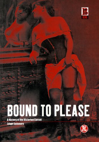 Bound to Please: A History of the Victorian Corset (Dress, Body, Culture (Paperback))