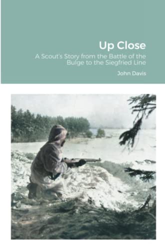 John Davis Up Close, A Scout’s Story From The Battle Of The Bulge To The Siegfried Line