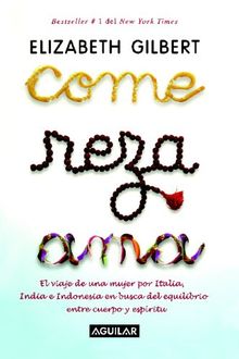 Come, Reza, Ama: El Viaje de Una Mujer Por Italia, India E Indonesia En Busca del Equilibrio Entre Cuerpo y Espiritu