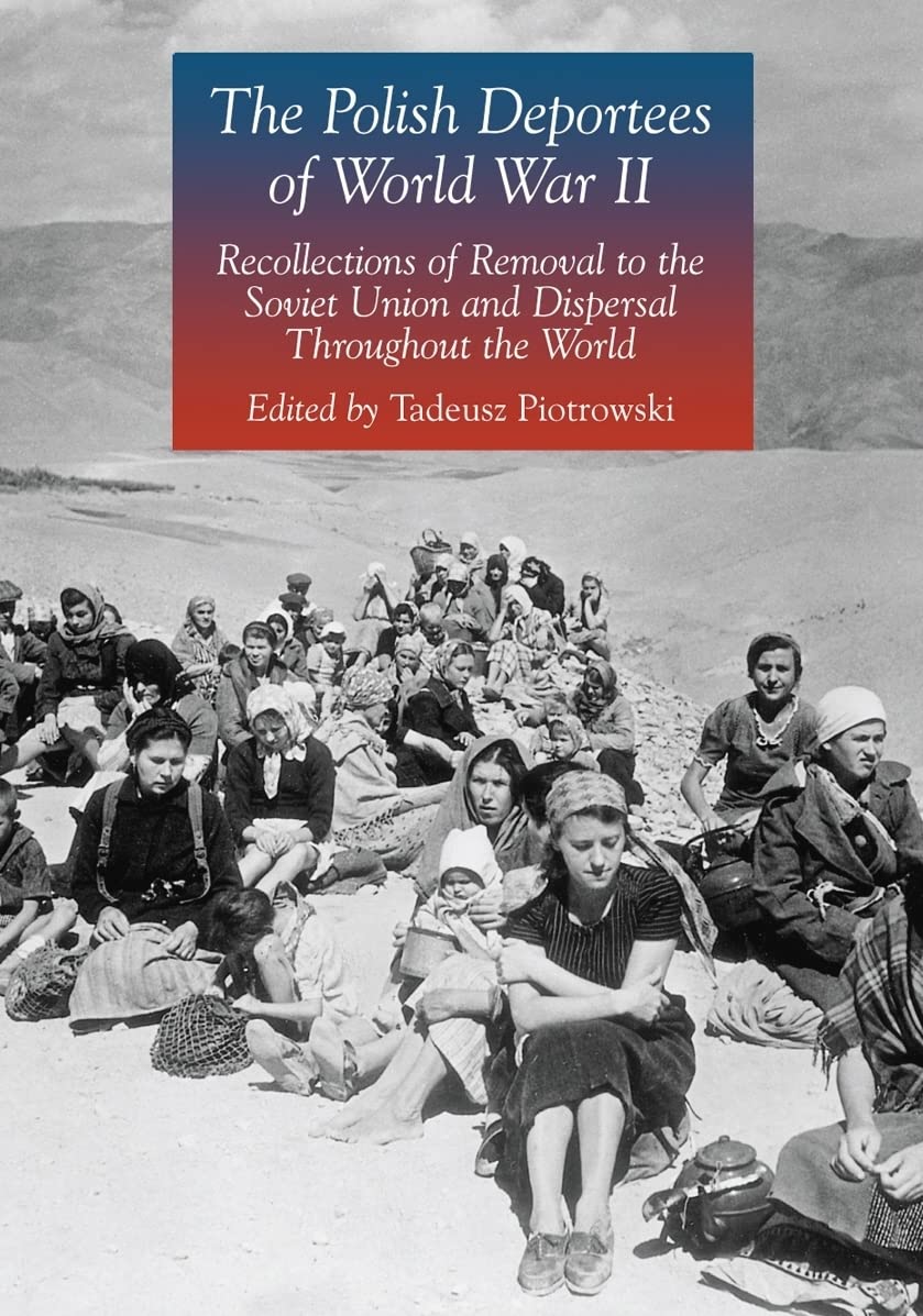 The Polish Deportees of World War II: Recollections of Removal to the Soviet Union and Dispersal Throughout the World