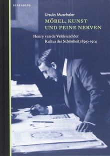 Möbel, Kunst und feine Nerven: Henry van de Velde und der Kultus der Schönheit 1895 - 1914: Henry van de Velde und der Kultus der Schönheit 1900-1914