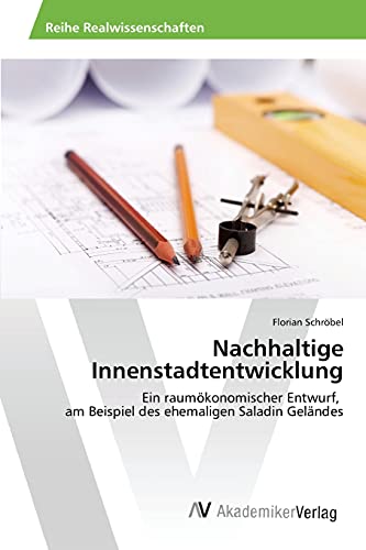 Nachhaltige Innenstadtentwicklung: Ein raumökonomischer Entwurf, am Beispiel des ehemaligen Saladin Geländes