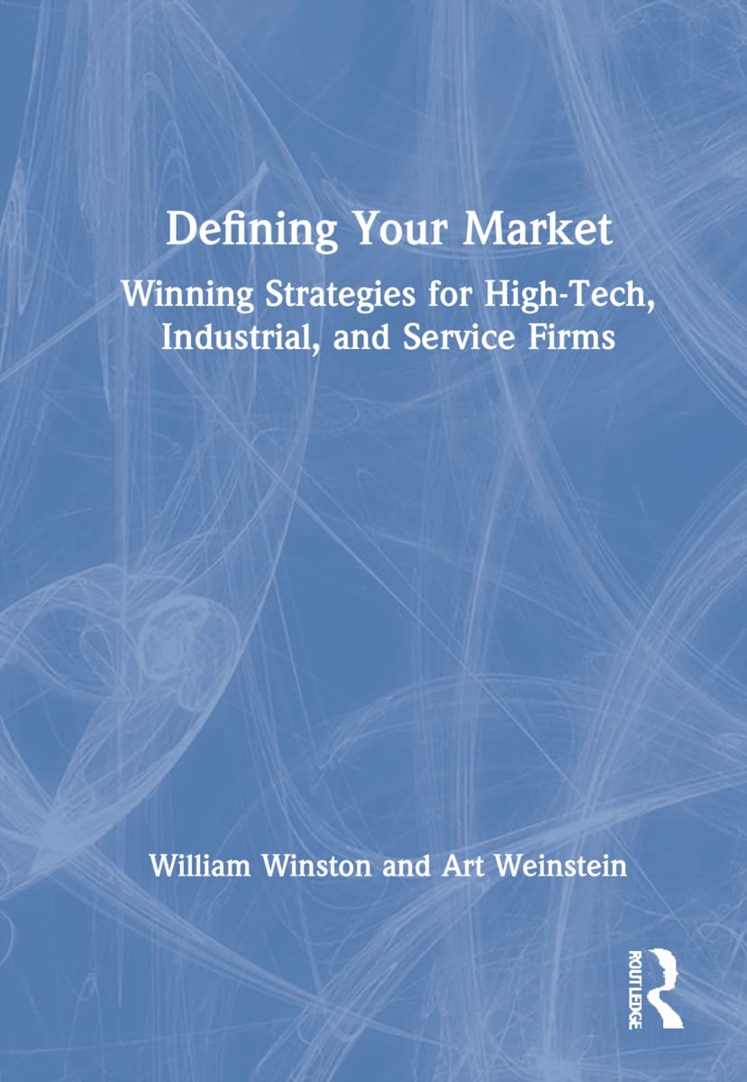 Defining Your Market: Winning Strategies for High-Tech, Industrial, and Service Firms (Haworth Marketing Resources)