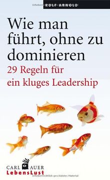 Wie man führt, ohne zu dominieren: 29 Regeln für ein kluges Leadership