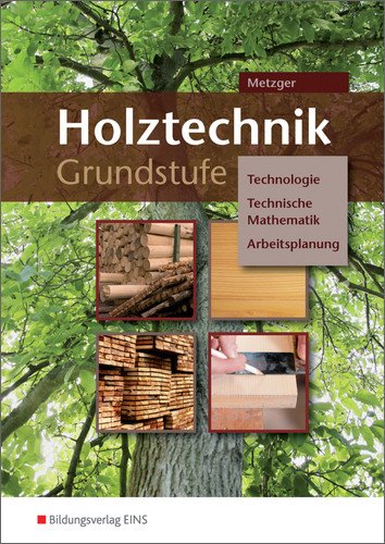Holztechnik Grundstufe - Technologie, Technische Mathematik und Arbeitsplanung: Grundstufe - BVJ  / BGJ / BEJ: Arbeitsheft