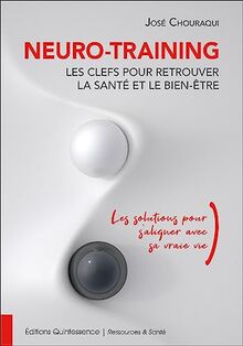 Neuro-training : les clefs pour retrouver la santé et le bien-être : les solutions pour s'aligner avec sa vraie vie