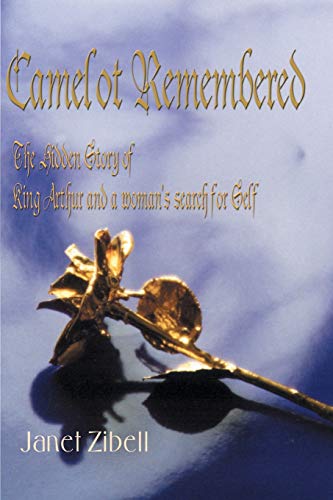 Camelot Remembered: The Hidden Story of King Arthur and a Woman's Search for Self