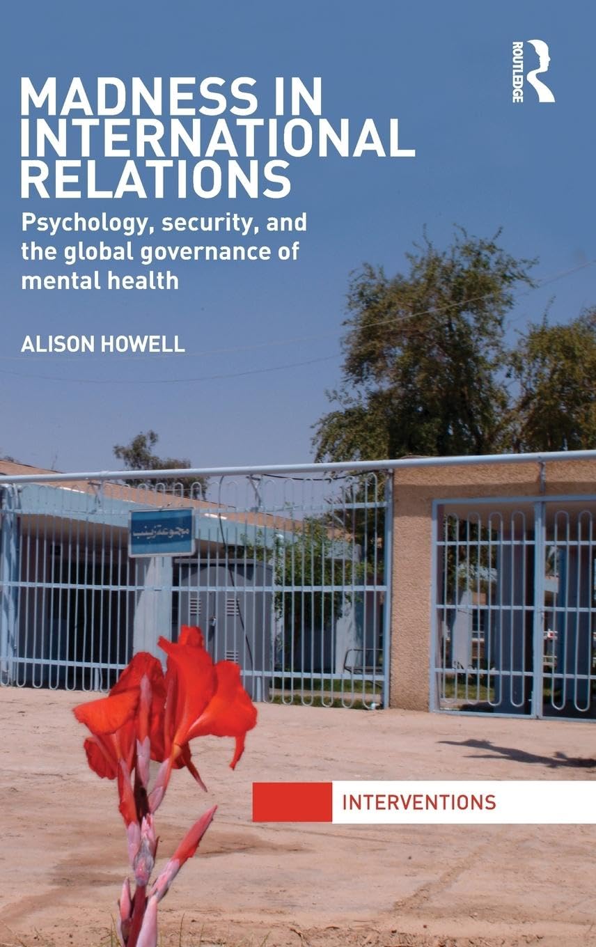 Madness in International Relations: Psychology, Security, and the Global Governance of Mental Health (Interventions)
