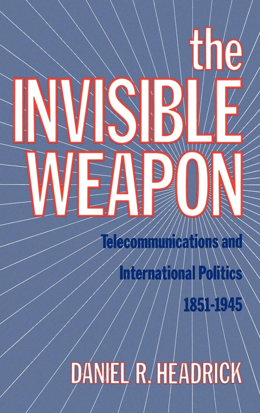 The Invisible Weapon: Telecommunications and International Politics, 1851-1945