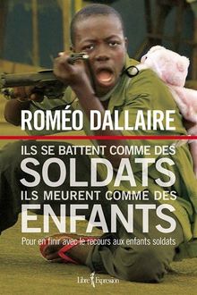 Ils se battent comme des soldats ils meurent comme des enfants : Pour en finir avec le recours aux enfants soldats