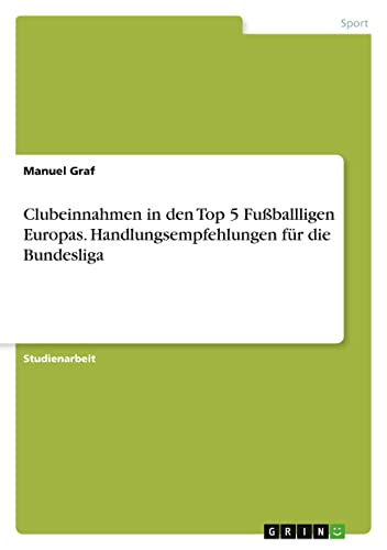 Clubeinnahmen in den Top 5 Fußballligen Europas. Handlungsempfehlungen für die Bundesliga