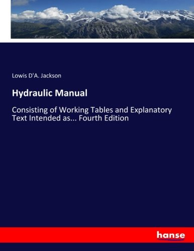 Hydraulic Manual: Consisting of Working Tables and Explanatory Text Intended as... Fourth Edition